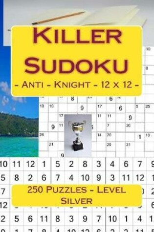 Cover of Killer Sudoku - Anti - Knight - 12 X 12 - 250 Puzzles - Level Silver