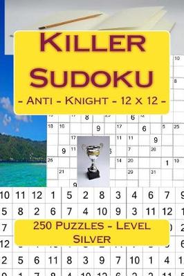 Book cover for Killer Sudoku - Anti - Knight - 12 X 12 - 250 Puzzles - Level Silver