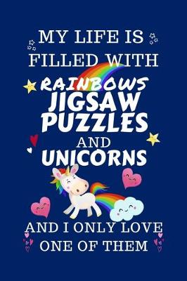 Book cover for My Life Is Filled With Rainbows Jigsaw Puzzles And Unicorns And I Only Love One Of Them