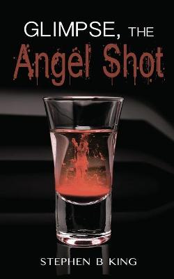 Glimpse, The Angel Shot by Stephen B King