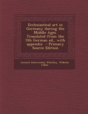 Book cover for Ecclesiastical Art in Germany During the Middle Ages. Translated from the 5th German Ed., with Appendix - Primary Source Edition