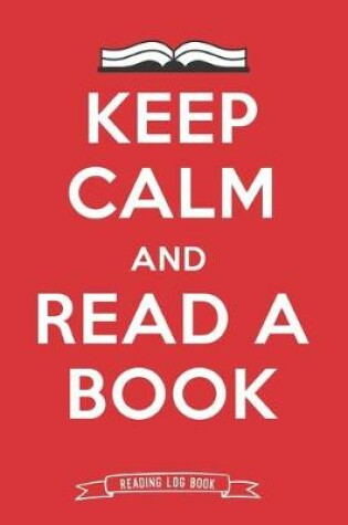 Cover of Keep Calm And Read A Book Reading Log Book