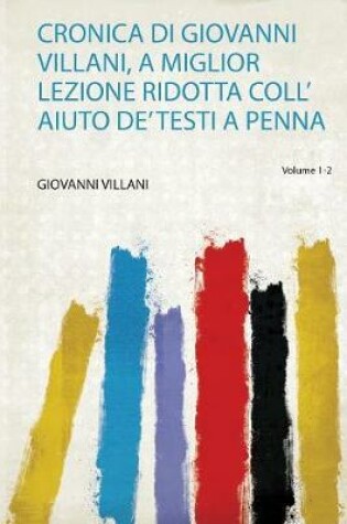 Cover of Cronica Di Giovanni Villani, a Miglior Lezione Ridotta Coll' Aiuto De' Testi a Penna