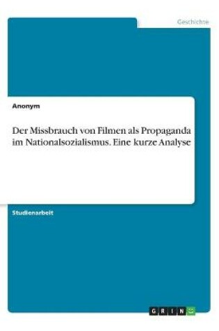 Cover of Der Missbrauch von Filmen als Propaganda im Nationalsozialismus. Eine kurze Analyse