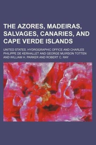 Cover of The Azores, Madeiras, Salvages, Canaries, and Cape Verde Islands