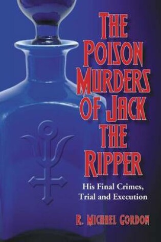 Cover of Poison Murders of Jack the Ripper, The: His Final Crimes, Trial and Execution