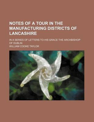 Book cover for Notes of a Tour in the Manufacturing Districts of Lancashire; In a Series of Letters to His Grace the Archbishop of Dublin