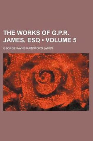 Cover of The Works of G.P.R. James, Esq (Volume 5 )