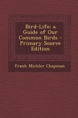 Cover of Bird-Life; A Guide of Our Common Birds - Primary Source Edition