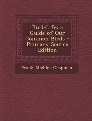 Book cover for Bird-Life; A Guide of Our Common Birds - Primary Source Edition