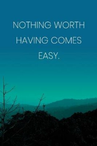 Cover of Inspirational Quote Notebook - 'Nothing Worth Having Comes Easy.' - Inspirational Journal to Write in - Inspirational Quote Diary
