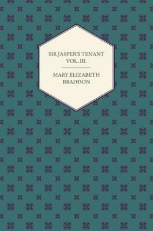 Cover of Sir Jasper's Tenant Vol. III.