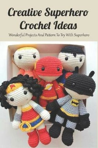 Cover of Creative Superhero Crochet Ideas