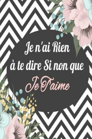 Cover of je n'ai rien à te dire sinon que je t'aime Carnet de notes original à remplir pour la Saint Valentin, Anniversaire,6x9 pouces A5, cadeau d'amour pour femme ou homme, cadeau d'amoureux