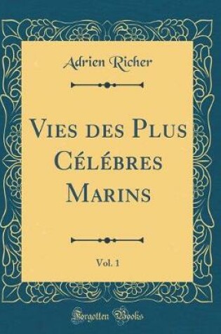 Cover of Vies Des Plus Celebres Marins, Vol. 1 (Classic Reprint)