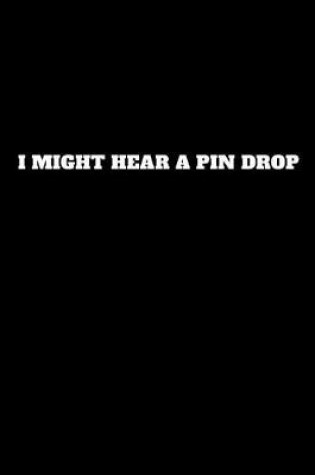 Cover of I Might Hear a Pin Drop