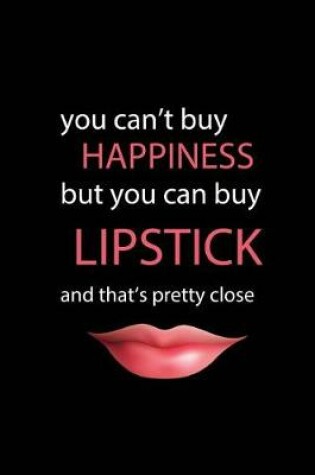 Cover of You Can't Buy Happiness But You Can Buy Lipstick, And That's Pretty Close