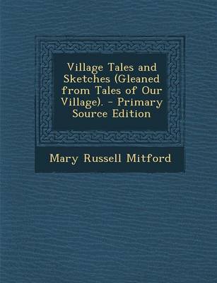 Book cover for Village Tales and Sketches (Gleaned from Tales of Our Village). - Primary Source Edition