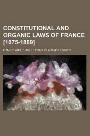 Cover of Constitutional and Organic Laws of France [1875-1889]