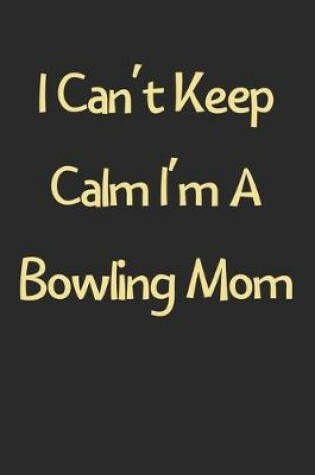 Cover of I Can't Keep Calm I'm A Bowling Mom