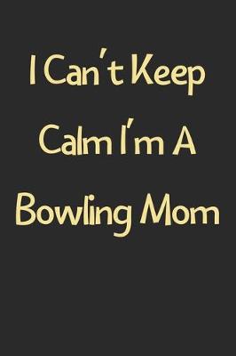 Book cover for I Can't Keep Calm I'm A Bowling Mom