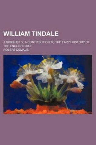 Cover of William Tindale; A Biography a Contribution to the Early History of the English Bible