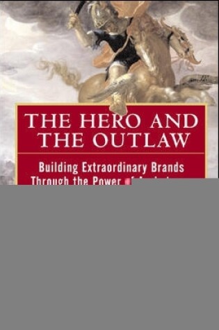 Cover of The Hero and the Outlaw: Building Extraordinary Brands Through the Power of Archetypes