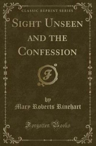 Cover of Sight Unseen and the Confession (Classic Reprint)