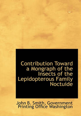 Book cover for Contribution Toward a Mongraph of the Insects of the Lepidopterous Family Noctuide