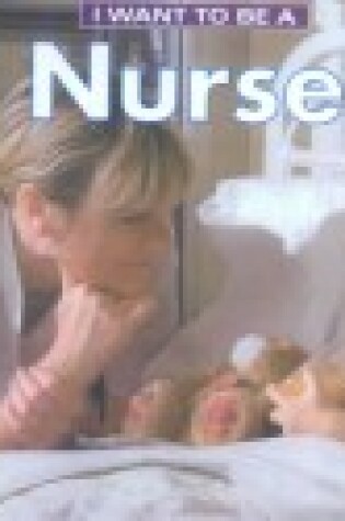 Cover of I Want to Be a Nurse