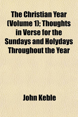 Book cover for The Christian Year (Volume 1); Thoughts in Verse for the Sundays and Holydays Throughout the Year