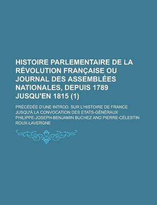 Book cover for Histoire Parlementaire de La Revolution Francaise Ou Journal Des Assemblees Nationales, Depuis 1789 Jusqu'en 1815; Precedee D'Une Introd. Sur L'Histoire de France Jusqu'a La Convocation Des Etats-Generaux (1)