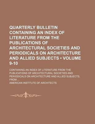 Book cover for Quarterly Bulletin Containing an Index of Literature from the Publications of Architectural Societies and Periodicals on Architecture and Allied Subjects (Volume 9-10); Containing an Index of Literature from the Publications of Architectural Societies and