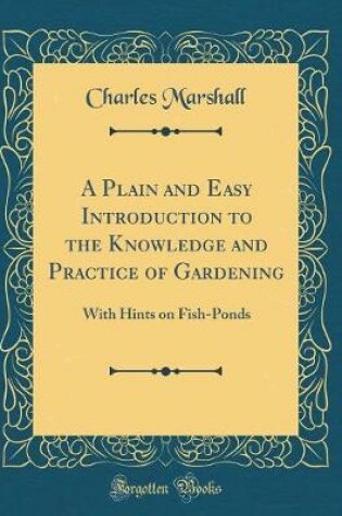 Cover of A Plain and Easy Introduction to the Knowledge and Practice of Gardening