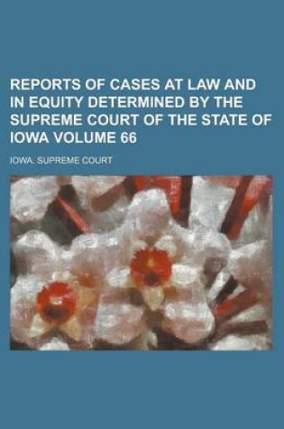 Cover of Reports of Cases at Law and in Equity Determined by the Supreme Court of the State of Iowa Volume 66