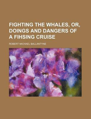 Book cover for Fighting the Whales, Or, Doings and Dangers of a Fihsing Cruise