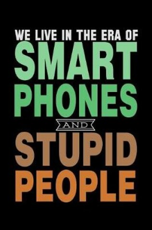 Cover of We Live In The Era Of Smart Phones And Stupid People