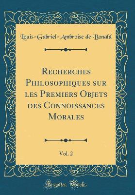 Book cover for Recherches Philosophiques Sur Les Premiers Objets Des Connoissances Morales, Vol. 2 (Classic Reprint)