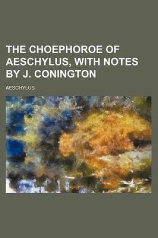 Cover of The Choephoroe of Aeschylus, with Notes by J. Conington