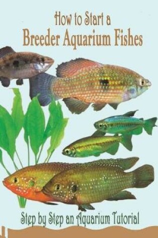 Cover of How to Start a Breeder Aquarium Fishes