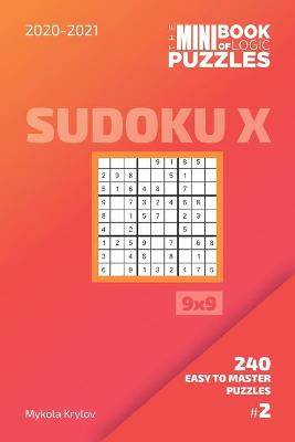 Book cover for The Mini Book Of Logic Puzzles 2020-2021. Sudoku X 9x9 - 240 Easy To Master Puzzles. #2