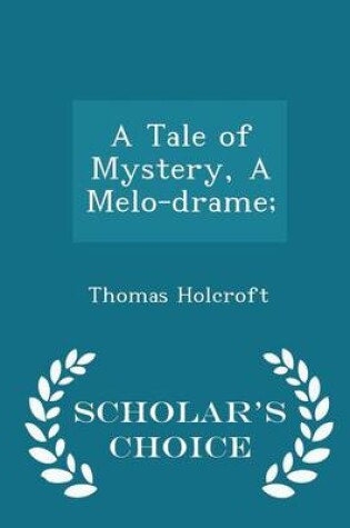 Cover of A Tale of Mystery, a Melo-Drame; - Scholar's Choice Edition