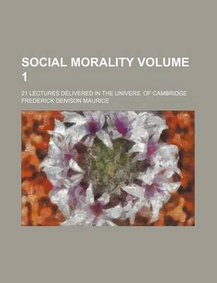 Book cover for Social Morality Volume 1; 21 Lectures Delivered in the Univers. of Cambridge