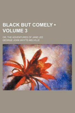 Cover of Black But Comely (Volume 3); Or, the Adventures of Jane Lee