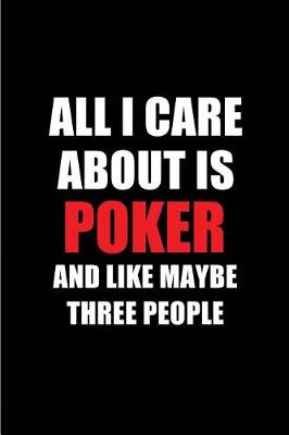 Book cover for All I Care about Is Poker and Like Maybe Three People