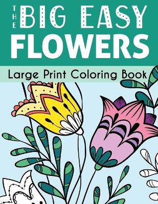 Book cover for The Big Easy Flowers Large Print Coloring Book