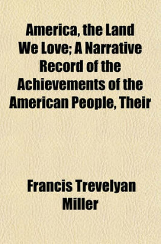 Cover of America, the Land We Love; A Narrative Record of the Achievements of the American People, Their