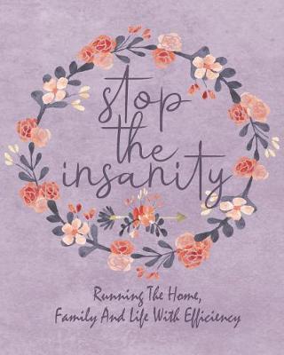 Book cover for Stop the Insanity - Running the Home, Family and Life with Efficiency