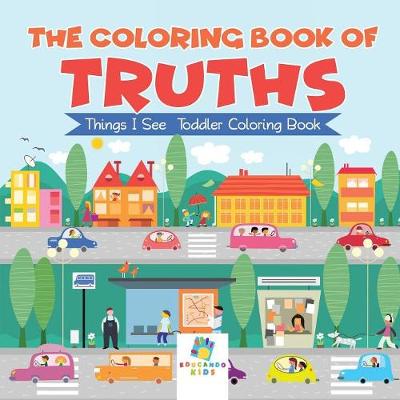 Book cover for The Coloring Book of Truths Things I See Toddler Coloring Book