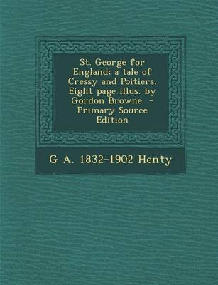 Book cover for St. George for England; A Tale of Cressy and Poitiers. Eight Page Illus. by Gordon Browne